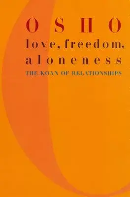 Love, Freedom, and Aloneness: The Koan of Relationships