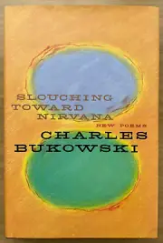 Slouching Toward Nirvana : new poems / Charles Bukowski (Ecco 2005 hc) 1st ed