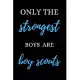 Only the Strongest Boys Are Boy Scouts: Perfect Lined Log/Journal for Men and Women - Ideal for gifts, school or office-Take down notes, reminders, an