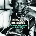 KING OF THE BLUES: THE RISE AND REIGN OF B.B. KING