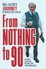From Nothing To 90: Failures, Successes, Betrayal and Overcoming Doubt by Will K