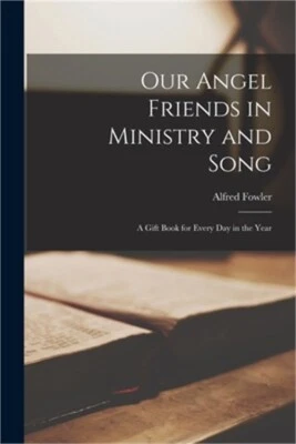 Our Angel Friends in Ministry and Song; a Gift Book for Every Day in the Year (P