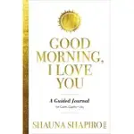 GOOD MORNING, I LOVE YOU: A GUIDED JOURNAL FOR CALM, CLARITY, AND JOY