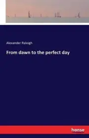 From dawn to the perfect day by Alexander Raleigh (English) Paperback Book