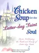 Chicken Soup for the Latter-day Saint Soul: Stories Celebrating the Faith and Family of Latter-day Saints