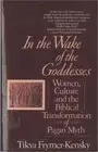 In the Wake of the Goddesses: Women, Culture and the Biblical Transformation of