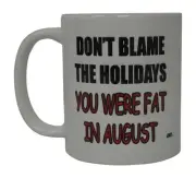 Rogue River Tactical Best Funny Coffee Mug Don't Blame Holidays You Were Fat ...