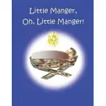 LITTLE MANGER, OH, LITTLE MANGER!