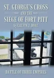 St. George's Cross and the Siege of Fort Pitt: Battle of Three Empires by Calvin