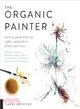 The Organic Painter ― Learn to Paint With Tea, Coffee, Embroidery, Flame, and More; Explore Unusual Materials and Playful Techniques to Expand Your Creative Practice