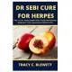 Dr. Sebi Cure for Herpes: How To Cure Herpes Simples Virus Totally and Naturally Applying Dr. Sebi’’s Approach and Alkaline Diet