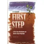 A GOOD FIRST STEP: A FIRST STEP WORKBOOK FOR TWELVE STEP PROGRAMS