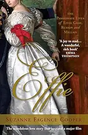 Effie: The Passionate Lives of Effie Gray, John Ruskin and John Everett Millais