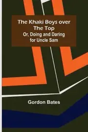 The Khaki Boys over the Top; Or, Doing and Daring for Uncle Sam by Gordon Bates