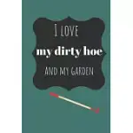 I LOVE MY DIRTY HOE AND MY GARDEN NOTEBOOK: GARDENERS GIFT LINED JOURNAL