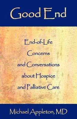 Good End: End-of-life Concerns And Conversations About Hospice And Palliative Care