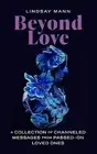 Beyond Love: A Collection of Channeled Messages from Passed-On Lo 9798986395401
