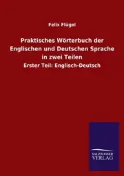 Praktisches Wörterbuch der Englischen und Deutschen Sprache in zwei Teilen: