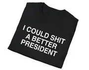 Election Meme TShirt, I Could Shit a Better President Joke Shirt