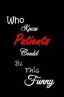 Who Knew Patients Could Be This Funny: Quotes to Keep - Handy Size - Unique Cove