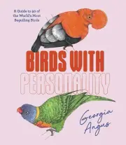 Birds with Personality: A Guide to 50 of the World's Most Beguiling Birds Hardco