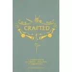 CRAFTED: A COMPENDIUM OF CRAFTS: NEW, OLD AND FORGOTTEN