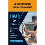 HVAC FOR BEGINNERS: AIR CONDITIONING AND HEATING FOR MANAGERS (THE SIMPLIFIED GUIDE TO REPAIR AND INSTALL EQUIPMENT FOR COMMERCIAL)
