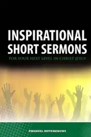 Inspirational Short Sermons for Your Next Level in Christ Jesus by Phanuel Muver