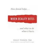 WHEN REALITY BITES: HOW DENIAL HELPS AND WHAT TO DO WHEN IT HURTS