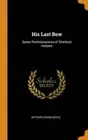 His Last Bow: Some Reminiscences of Sherlock Holmes by Arthur Conan Doyle: New