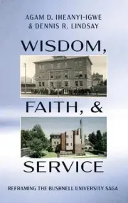 Wisdom, Faith, and Service: Reframing the Bushnell University Saga by Agam Ihean