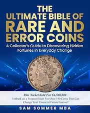 The Ultimate Bible of Rare and Error Coins Embark on a Treasure Hunt For Over 150 Coins That Can Change Your Financial Future Forever!: A Collector's ... Hidden Fortunes in Everyday Change