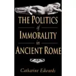 THE POLITICS OF IMMORALITY IN ANCIENT ROME