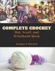 Complete Crochet: Hat, Scarf, and Wristband Book by Douglas P. Mitchell Paperbac