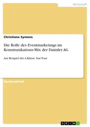 Die Rolle des Eventmarketings im Kommunikations-Mix der Daimler AG: Am Beispiel der A-Klasse Star Tour - Christiane Symens