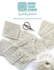 Granny Square Academy: Take your beginner crochet skills to the next level by Sh