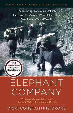 Elephant Company: The Inspiring Story of an Unlikely Hero and the Animals Who Helped Him Save Lives in World War II