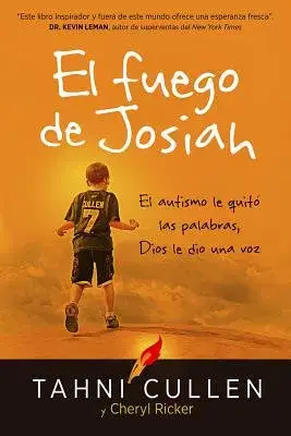 El fuego de Josiah/ Josiah’s Fire: El autismo le quito las palabras, Dios le Dio una voz/ Autism Stole His Words, but God Gave V