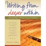 WRITING FROM DEEPER WITHIN: ADVANCED STEPS IN WRITING FICTION AND LIFE STORIES