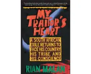 My Traitor's Heart: A South African Exile Returns to Face His Country, His Tribe, and His Conscience