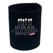 Better To Be Full Of Prosecco - Funny Novelty Stubby Holder