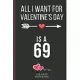 All I Want For Valentine’’s Day Is A 69: Funny Valentines Day Cards Notebook and Journal to Show Your Love and Humor. ... Surprise Present for Adults o