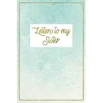 LETTERS TO MY SISTER: BIG SISTER GIFTS, SISTER GIFTS FROM SISTER, LITTLE SISTER GIFTS, SISTER GIFTS, SISTER JOURNAL; SISTERS BOOK, BIG SISTE