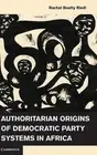 Authoritarian Origins of Democratic Party Systems in Africa: A Comparative Study