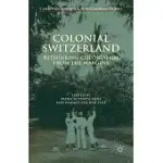 COLONIAL SWITZERLAND: RETHINKING COLONIALISM FROM THE MARGINS