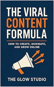 The Viral Content Formula: How to Create, Dominate, and Grow Online