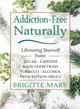 Addiction-Free Naturally: Liberating Yourself from Sugar, Caffeine, Food Addictions, Tobacco, Alcohol, and Prescription Drugs