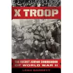 X TROOP: THE SECRET JEWISH COMMANDOS OF WORLD WAR II