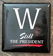 George W Bush W Still The President Black Square Button 2004 Pin