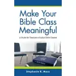 MAKE YOUR BIBLE CLASS MEANINGFUL: A GUIDE FOR TEACHERS OF ADULT BIBLE CLASSES